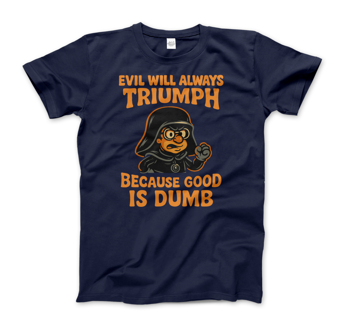 Dark Helmet Because Good is Dumb t-shirt