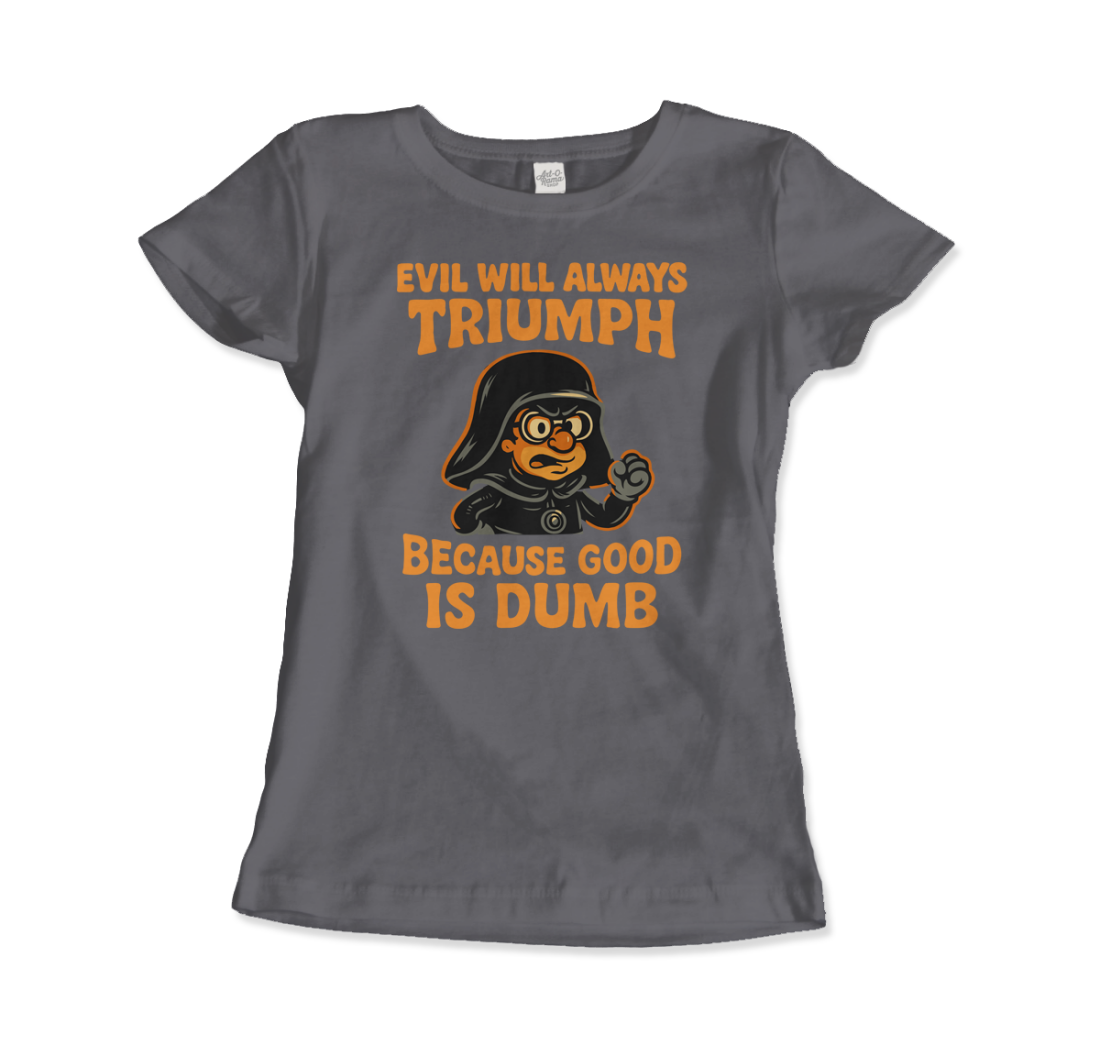 Dark Helmet Because Good is Dumb t-shirt