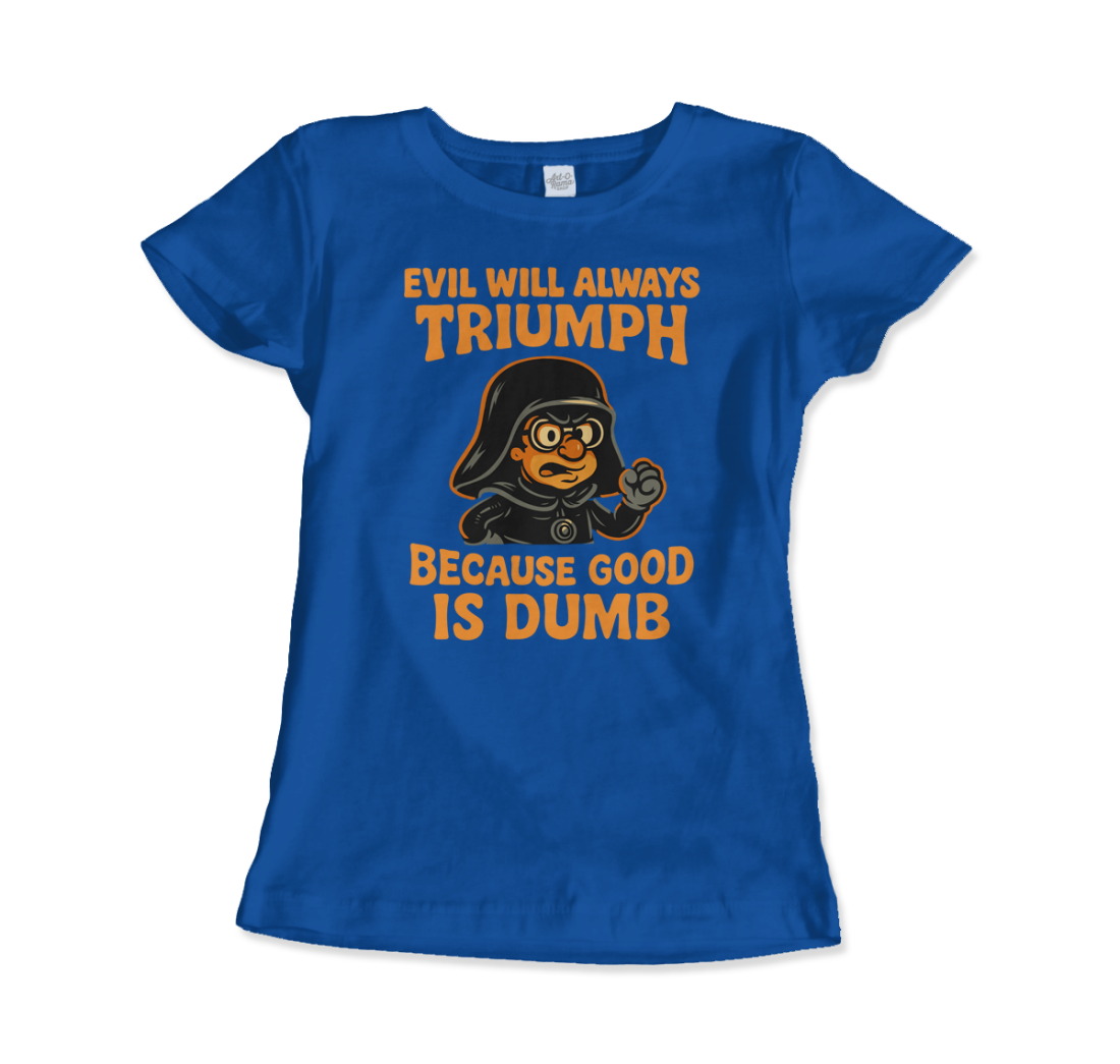 Dark Helmet Because Good is Dumb t-shirt