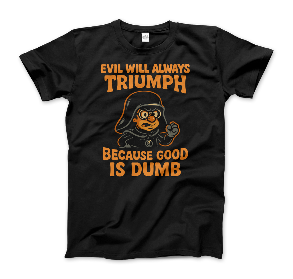 Dark Helmet Because Good is Dumb t-shirt