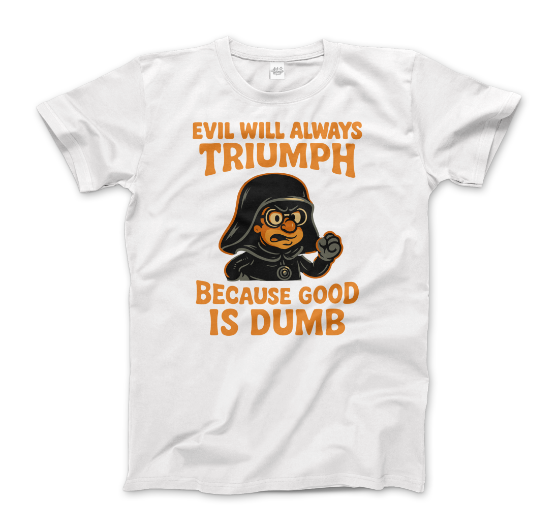 Dark Helmet Because Good is Dumb t-shirt