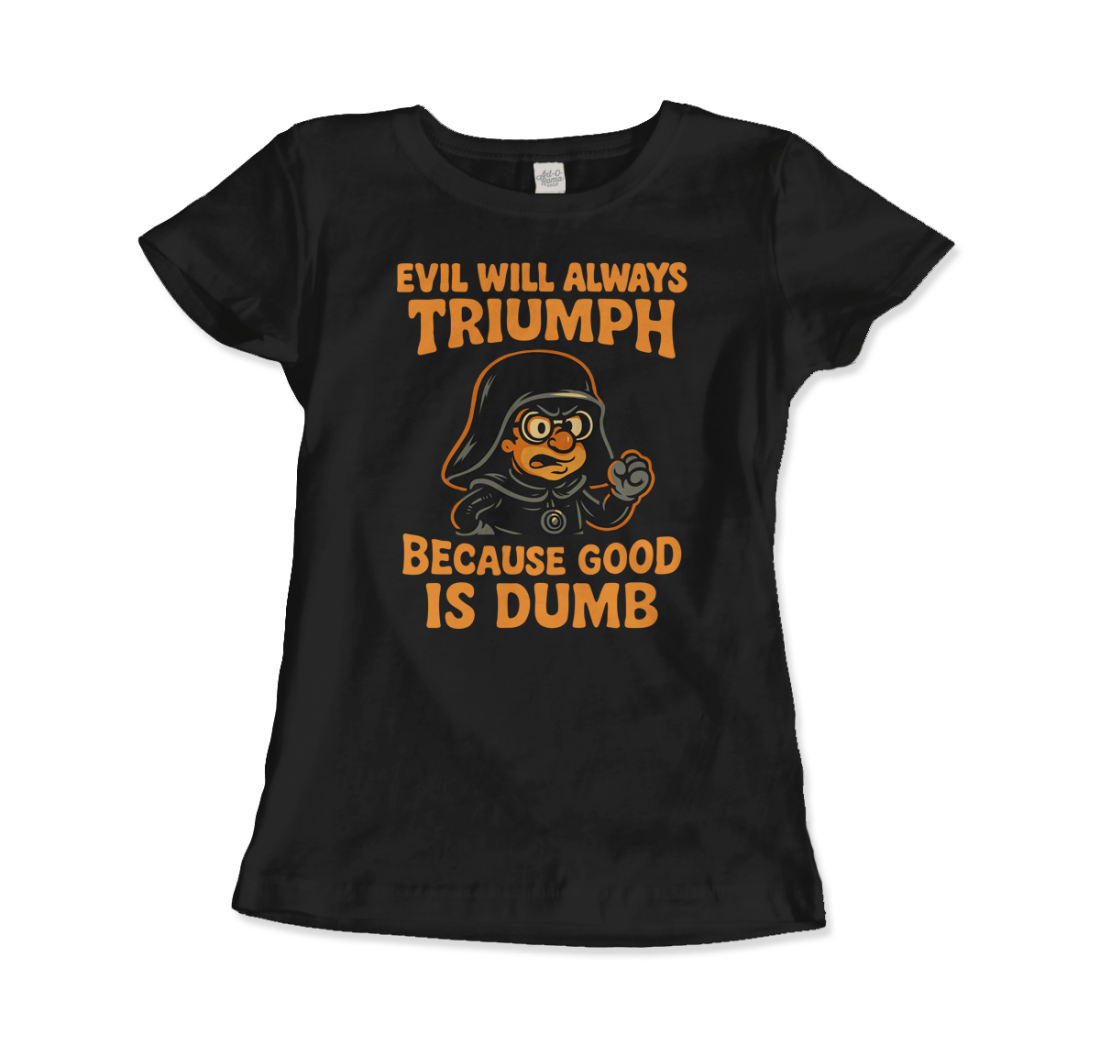 Dark Helmet Because Good is Dumb t-shirt