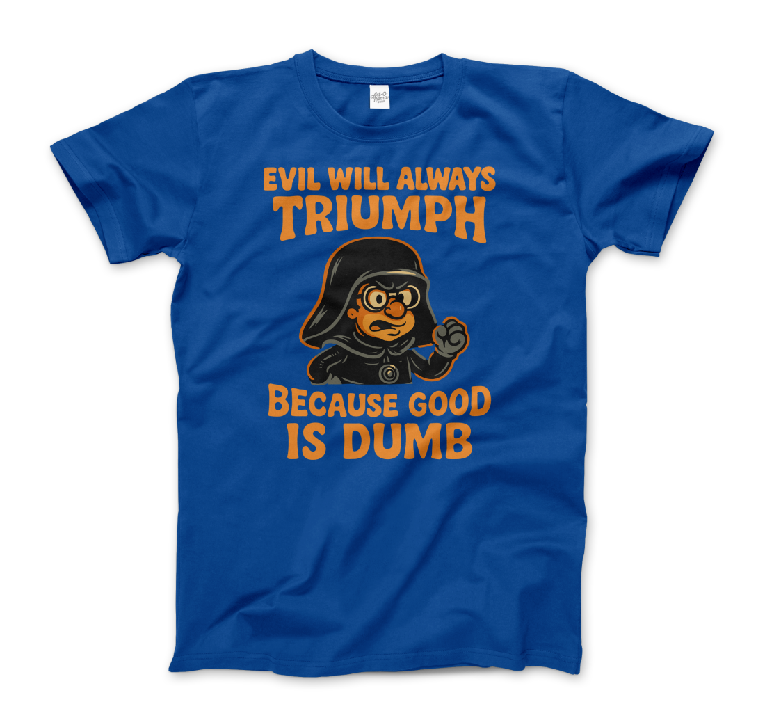 Dark Helmet Because Good is Dumb t-shirt