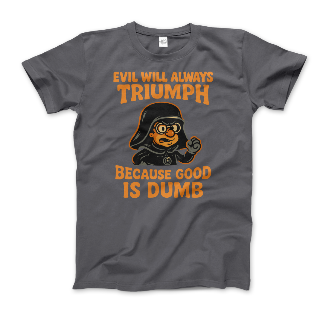 Dark Helmet Because Good is Dumb t-shirt